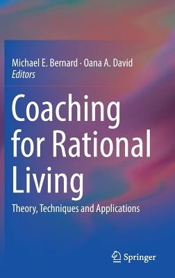 Coaching for Rational Living: Theory, Techniques and Applications by Bernard, Michael E.