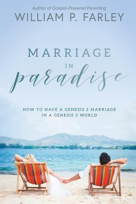 Marriage In Paradise: How to Have a Genesis two Marriage in a Genesis three World by Farley, William P.