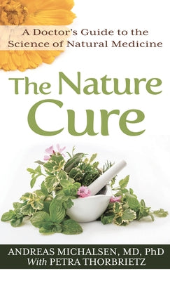 The Nature Cure: A Doctor's Guide to the Science of Natural Medicine by MD, Andreas Michalsen