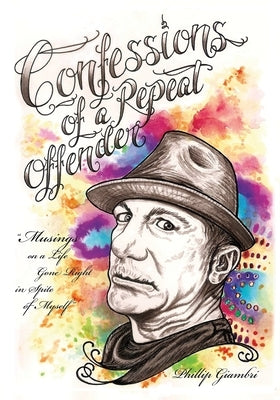 Confessions of a Repeat Offender: Musings on a Life Gone Right in Spite of Myself by Giambri, Phillip