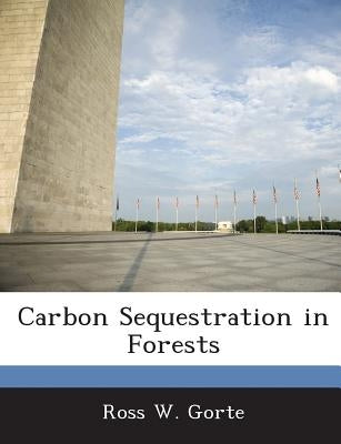 Carbon Sequestration in Forests by Gorte, Ross W.
