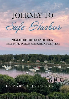 Journey to Safe Harbor: Memoir of Three Generations Self Love, Forgiveness, Reconnection by Scott, Elizabeth Jacks