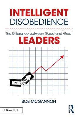 Intelligent Disobedience: The Difference between Good and Great Leaders by McGannon, Bob
