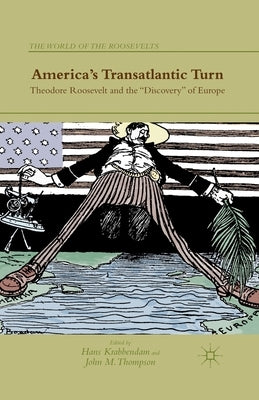 America's Transatlantic Turn: Theodore Roosevelt and the Discovery of Europe by Krabbendam, H.