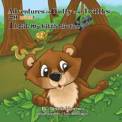 Adventures of Nutty and Twittles, Oh Nuts! I Lost My Little Sister by Marcoux, Dennis