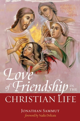 Love of Friendship in the Christian Life by Sammut, Jonathan