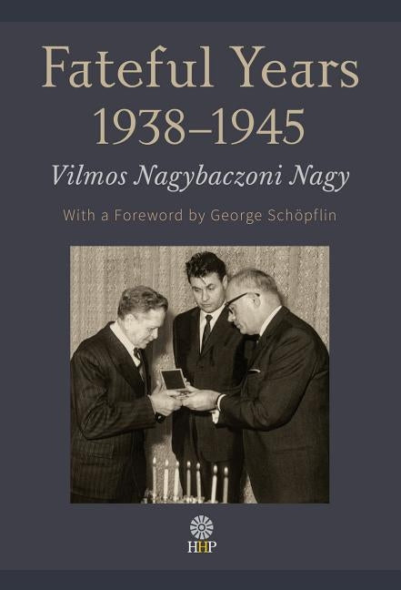 Fateful Years 1938-1945 by Nagy de Nagybaczon, Vilmos