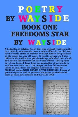 Poetry By Wayside, Freedoms Star: BOOK ONE: A Collection of Poetry that was originally written in the late 1800s by a Union officer in the Civil War a by Wayside