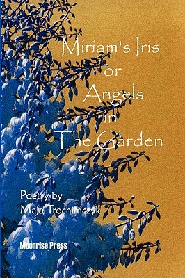 Miriam's Iris, or Angels in the Garden by Trochimczyk, Maja