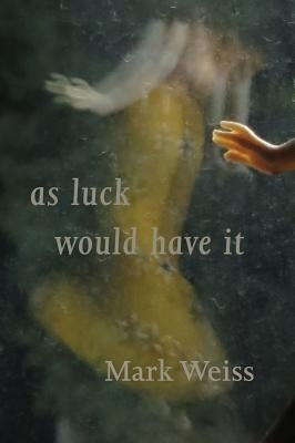 As Luck Would Have It by Weiss, Mark