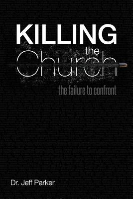 Killing the Church: The Failure to Confront by Parker, Jeff