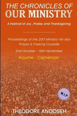 Our Ministry: A Festival of Joy, Praise, And Thanksgiving by Andoseh, Theodore