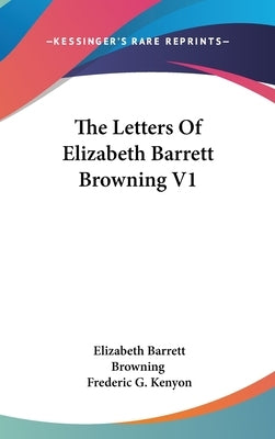 The Letters Of Elizabeth Barrett Browning V1 by Browning, Elizabeth Barrett