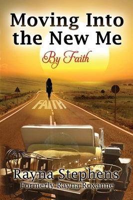 Moving Into The New Me: By Faith by Stephens, Rayna