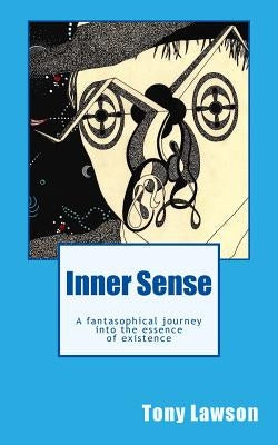 Inner Sense: A fantasophical journey into the essence of existence by Lawson, Tony