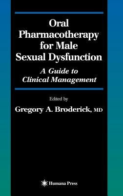 Oral Pharmacotherapy for Male Sexual Dysfunction: A Guide to Clinical Management by Broderick, Gregory A.