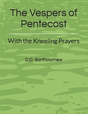 The Vespers of Pentecost: With the Kneeling Prayers by Bartholomew, D. D.
