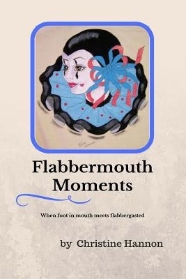 Flabbermouth Moments by Hannon, Christine M.