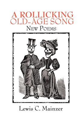A Rollicking Old-Age Song: New Poems by Mainzer, Lewis C.
