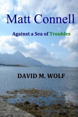 Matt Connell: Against a Sea of Troubles by Wolf, David M.