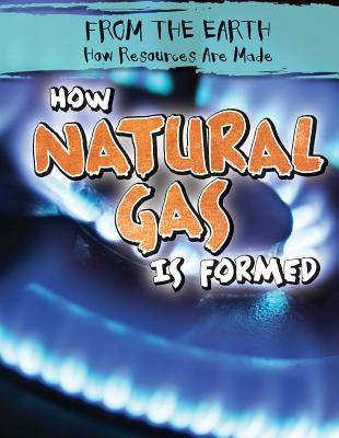 How Natural Gas Is Formed by Nagelhout, Ryan