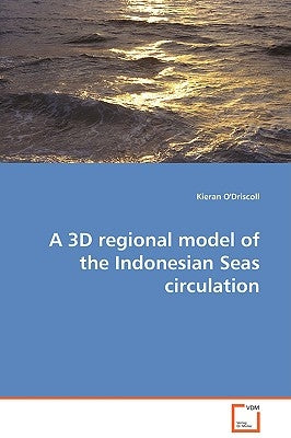 A 3D regional model of the Indonesian Seas circulation by O'Driscoll, Kieran