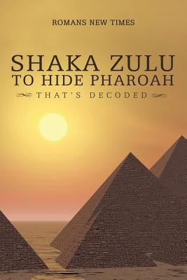 Shaka Zulu to Hide Pharoah: That's Decoded by Thamsanqa Kingsley Sibisi