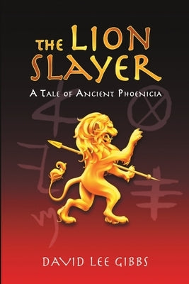 The Lion Slayer: A Tale of Ancient Phoenicia by Gibbs, David Lee