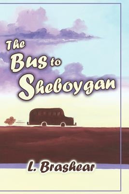 The Bus to Sheboygan by Brashear, Lori