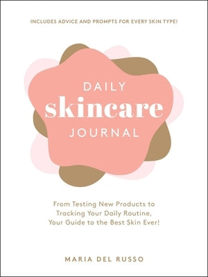 Daily Skincare Journal: From Testing New Products to Tracking Your Daily Routine, Your Guide to the Best Skin Ever! by del Russo, Maria