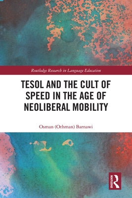 TESOL and the Cult of Speed in the Age of Neoliberal Mobility by Barnawi, Osman