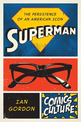 Superman: The Persistence of an American Icon by Gordon, Ian