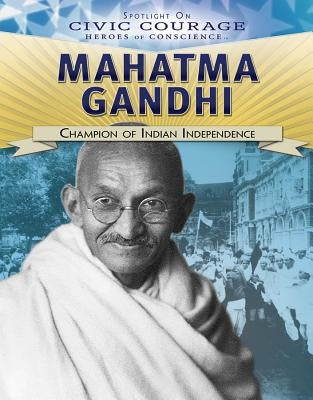 Mahatma Gandhi: Champion of Indian Independence by Vescia, Monique