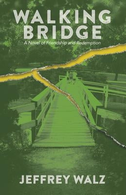 Walking Bridge: A Novel of Friendship and Redemption by Walz, Jeffrey