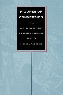 Figures of Conversion: "The Jewish Question" and English National Identity by Ragussis, Michael