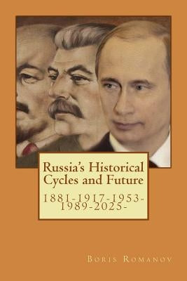 Russia's Historical Cycles and Future: 1881-1917-1953-1989-2025 by Romanov, Boris