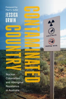 Contaminated Country: Nuclear Colonialism and Aboriginal Resistance in Australia by Urwin, Jessica