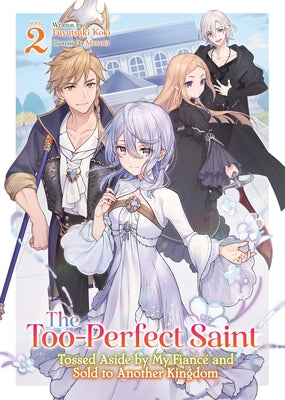 The Too-Perfect Saint: Tossed Aside by My Fianc? and Sold to Another Kingdom (Light Novel) Vol. 2 by Koki, Fuyutsuki