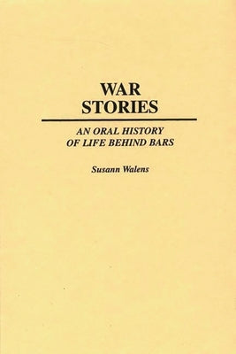 War Stories: An Oral History of Life Behind Bars by Walens, Susann
