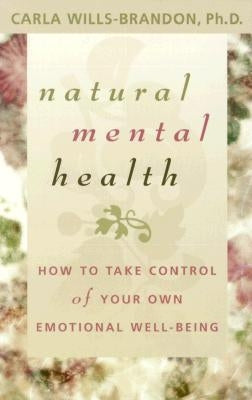 Natural Mental Health: How to Take Control of Your Own Emotional Well-Being by Wills-Brandon, Carla