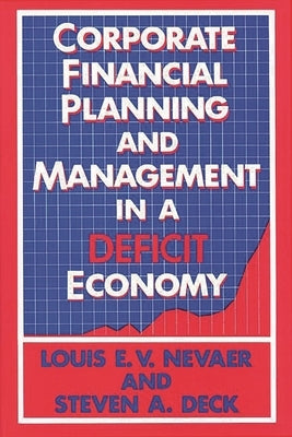 Corporate Financial Planning and Management in a Deficit Economy by Nevaer, Louis E. V.