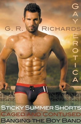 Sticky Summer Shorts, Caged and Contused, Banging the Boy Band Gay Erotica by Richards, G. R.