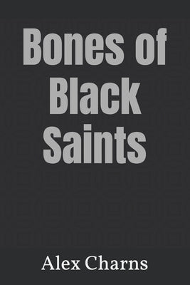 Bones of Black Saints by Charns, Alex