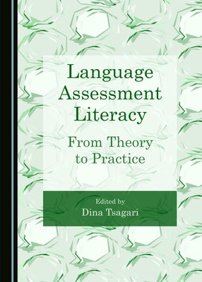 Language Assessment Literacy: From Theory to Practice by Tsagari, Dina