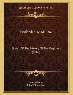 Oxfordshire Militia: Sketch Of The History Of The Regiment (1869) by Winston, John