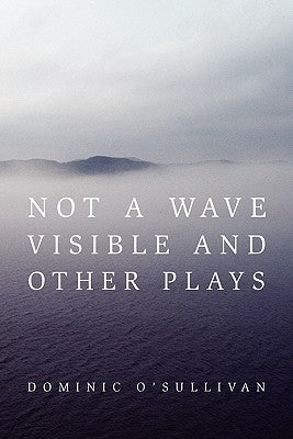 Not a Wave Visible and other plays by O'Sullivan, Dominic