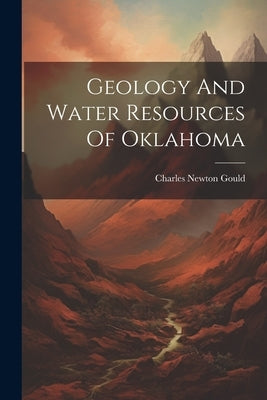 Geology And Water Resources Of Oklahoma by Gould, Charles Newton