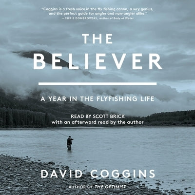 The Believer: A Year in the Fly-Fishing Life by Coggins, David