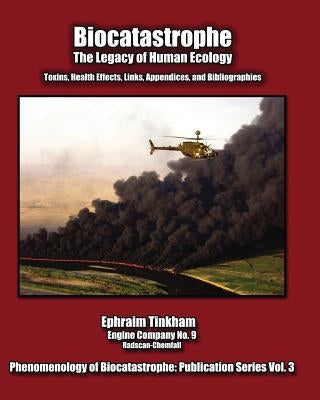 Biocatastrophe: The Legacy of Human Ecology: Toxins, Health Effects, Links, Appendices, and Bibliographies by Tinkham, Ephraim