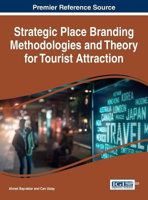 Strategic Place Branding Methodologies and Theory for Tourist Attraction by Bayraktar, Ahmet